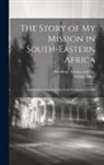 William Shaw, Hamilton Adams &amp; Co - The Story of my Mission in South-Eastern Africa: Comprising Some Account of the European Colonists