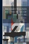 Francis Hueffer - Richard Wagner and the Music of the Future: History and Aesthetics