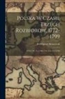 Józef Ignacy Kraszewski - Polska W Czasie Trzech Rozbiorow, 1772-1799: 1772-1787.-T.2.1788-1791.-T.3.1791-1799
