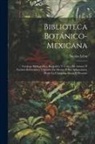 Nicolas Léon - Biblioteca Botánico-Mexicana: Catalogo Bibliografico, Biografico Y Critico De Autores Y Escritos Referentes a Vegetales De Mexico Y Sus Aplicaciones