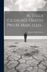 Marcus Tullius Cicero - M. Tullii Ciceronis Oratio Pro M. Marcello