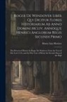 Henry Gay Hewlett - Roger De Wendover Liber Qui Dicitur Flores Historiarum Ab Anno Domini Mcliv. Annoque Henrici Anglorum Regis Secundi Primo: The Flowers of History by R