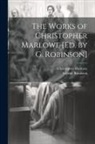 Christopher Marlowe, George Robinson - The Works of Christopher Marlowe [Ed. by G. Robinson]