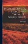 Hugo Grotius - Pharsalia Sive De Bello Civili Caesaris Et Pompeii Libri X