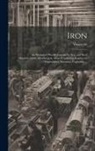 Anonymous - Iron: An Illustrated Weekly Journal for Iron and Steel Manufacturers, Metallurgists, Mine Proprietors, Engineers, Shipbuilde