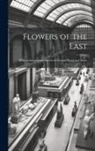 Anonymous - Flowers of the East; With an Introductory Sketch of Oriental Poetry and Music