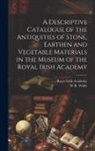 Royal Irish Academy, W. R. Wilde - A Descriptive Catalogue of the Antiquities of Stone, Earthen and Vegetable Materials in the Museum of the Royal Irish Academy
