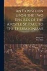 Peter Hall, John Jewel - An Exposition Upon the Two Epistles of the Apostle St. Paul to the Thessalonians