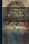 Arthur Penrhyn Stanley - Sermon and Essays on the Apostlical Age