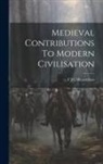 F. J. C. Hearnshaw - Medieval Contributions To Modern Civilisation