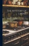 Anonymous - The Mystery of Living: Cheap, Good and Healthy Cooking, Health, Wealth, Time and Morals Volume Multiple Vols