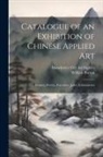 William Burton, Manchester City Art Gallery - Catalogue of an Exhibition of Chinese Applied art; Bronzes, Pottery, Porcelains, Jades, Embroideries