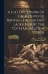 Thomas Perry (F C. S. ). - A Full Disclosure Of The Method Of Brewing English Dry Lager Beer By The Top Fermentation System