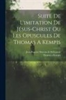 Jean-Baptiste Morvan De Bellegarde (Abb, THOMAS A KEMPIS - Suite De L'imitation De Jésus-christ Ou Les Opuscules De Thomas A Kempis
