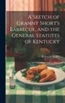 Robert M. Bradley - A Sketch of Granny Short's Barbecue, and the General Statutes of Kentucky