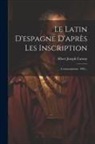 Albert Joseph Carnoy - Le Latin D'espagne D'après Les Inscription: Consonantisme. 1903