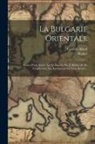 Camille Allard, Renier - La Bulgarie Orientale: Suivie D'une Notice Sur Le Danube Par J. Michel, Et De L'explication Des Inscriptions Par Léon Rénier