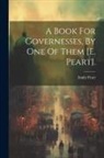 Emily Peart - A Book For Governesses, By One Of Them [e. Peart]