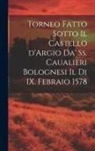 Anonymous - Torneo fatto sotto il castello d'Argio da' ss. caualieri bolognesi il di IX. febraio 1578