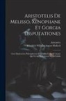 Aristoteles, Friedrich Wilhelm August Mullach - Aristotelis De Melisso, Xenophane Et Gorgia Disputationes: Cum Eleaticorum Philosophorum Fragmentis Et Ocelli Lucani, Qui Fertur, De Universi Natura L