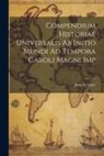 Jean Le Clerc - Compendium Historiae Universalis Ab Initio Mundi Ad Tempora Caroli Magni Imp