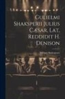 William Shakespeare - Gulielmi Shaksperii Julius Cæsar, Lat. Reddidit H. Denison