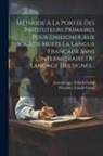 Jean-Jacques Valade-Gabel, Théodore Valade-Gabel - Méthode À La Portée Des Instituteurs Primaires Pour Enseigner Aux Sourds-muets La Langue Française Sans L'intermédiaire Du Langage Des Signes
