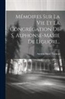 Antoine-Marie Tannoja - Mémoires Sur La Vie Et La Congrégation De S. Alphonse-marie De Liguori