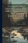 Horace, Lefebvre de la Roche - De L'art Poétique, Épître D'horace Aux Pisons, Traduite Par Le C. Lefebvre-laroche [avec Le Texte Latin]
