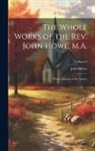 John Howe - The Whole Works of the Rev. John Howe, M.A.: With a Memoir of the Author; Volume 6