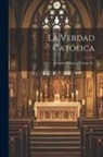 Anonymous - La Verdad Católica: Periódico Religioso, Volume 10