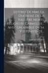 Louise de la Vallière - Lettres De Mme La Duchesse De La Vallière Morte Religieuse Carmélite... Avec Un Abrégé De Sa Vie Pénitente