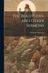 Alexander Maclaren - The Beatitudes, And Other Sermons