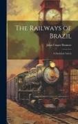 John Casper Branner - The Railways of Brazil: A Statistical Article