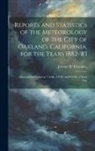 Jerome B. Trembley - Reports and Statistics of the Meteorology of the City of Oakland, California, for the Years 1882-'83: Observations Taken at 7 A.M., 2 P.M. and 9 P.M