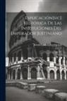 Joseph-Louis-Elzéar Ortolan - Esplicación[sic] Histórica De Las Instituciones Del Emperador Justiniano: (607 P.)