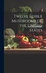 Anonymous - Twelve Edible Mushrooms of the United States
