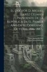 Miguel Juárez Celman, Miguel Juárez Celman (Pres Argentina) - El Doctor D. Miguel Juárez Celman Presidente De La República En El Primer Año De Su Gobierno, Octubre 1886-1887