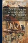 Anonymous - Der Führer Im Zoologischen Garten Zu Berlin: Beschreibung Der Thiere Nebst Plan Des Zoologischen Gartens