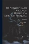 Porphyrius - De Philosophia Ex Oraculis Haurienda Librorum Reliquiae: Edid. Gust. Wolff