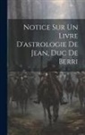 Anonymous - Notice Sur Un Livre D'astrologie De Jean, Duc De Berri