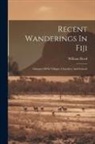 William Reed - Recent Wanderings In Fiji: Glimpses Of Its Villages, Churches, And Schools