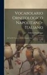 Federico Gusumpaur - Vocabolario Ornitologico Napolitano-Italiano: Ad Uso De' Cacciatori E Di Chiunque Ama Conoscere Il Vero Nome De' Volatili