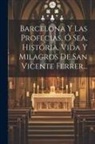 Anonymous - Barcelona Y Las Profecias, Ó Sea, História, Vida Y Milagros De San Vicente Ferrer