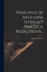 Manuel Baturone - Principios De Artillería Teórica Y Practica, Redactados