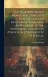 Frederick Perigal - The Year 1800, Or the Sayings and Doings of Our Fathers and Mothers 60 Years Ago, As Recorded in the Newspapers and Other Periodicals, Prepared by F