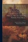 García de Silva Y Figueroa, Manuel Serrano Y Sanz - Comentarios De D. Garcia De Silva Y Figueroa De La Embajada Que De Parte Del Rey De España Don Felipe Iii Hizo Al Rey Xa Abas De Persia, Volume 2