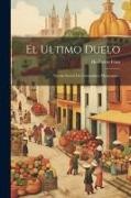 Heriberto Frías - El Ultimo Duelo: Novela Social De Costumbres Mexicanas