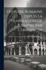Anonymous - Histoire Romaine Depuis La Translation De L'empire Par Constantin: Jusqu'a La Prise De Constantinopla Par Mahomet Ii, Volume 12