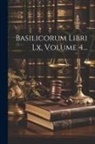 Anonymous - Basilicorum Libri Lx, Volume 4